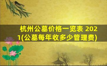 杭州公墓价格一览表 2021(公墓每年收多少管理费)